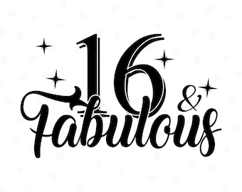16 And Fabulous SVG, 16th Birthday SVG, Sixteenth Birthday Shirt SVG, 16th Birthday Gift svg, Files For Cricut, Silhouette, dxf eps png