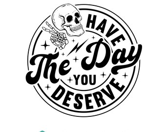 Have The Day You Deserve Svg, Skull Png, Skeleton Svg, Karma Png, Peace Sign Skeleton Svg, Funny Skeleton Png, Snarky Png, Skull Shirt svg