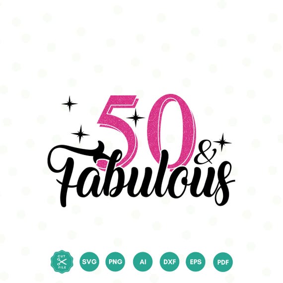 50 And Fabulous SVG, 50th Birthday SVG, Fifty Birthday Shirt SVG, 50th Birthday Gift svg, Files For Cricut, Silhouette, dxf eps png