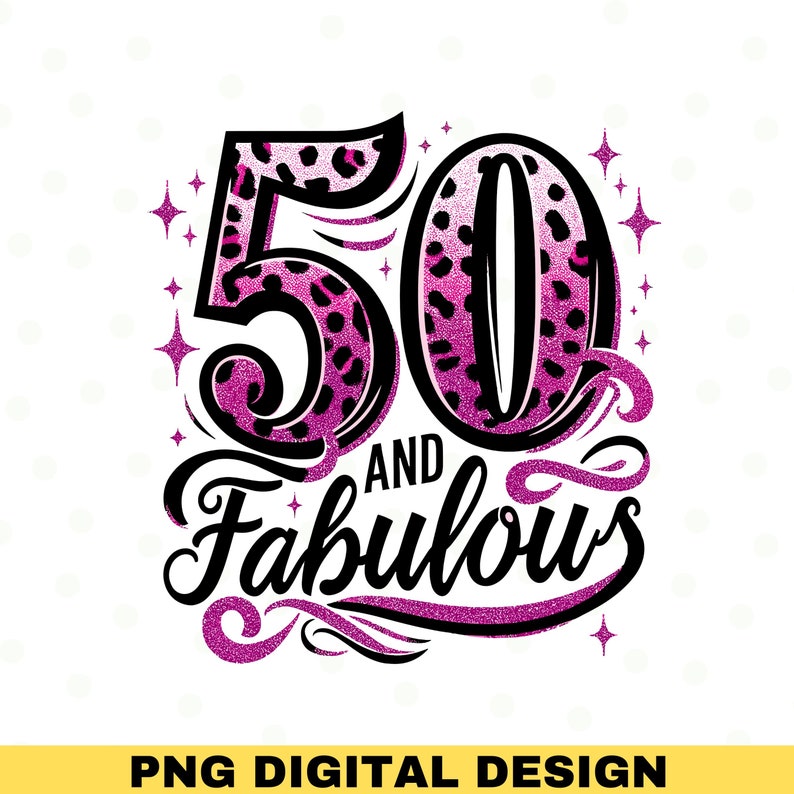 May include: A pink and black graphic design with the text "50 and Fabulous" in a sparkly font. The number 50 is in a leopard print pattern.