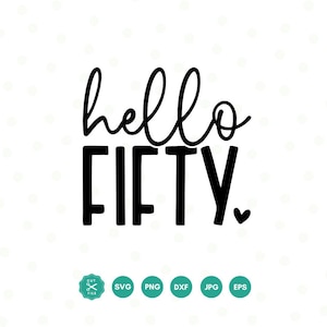 Hello Fifty SVG, 50th Birthday SVG, Fifty Birthday Shirt SVG, 50th Birthday Gift svg, Svg Files For Cricut, Silhouette, Fifty svg, 50th svg