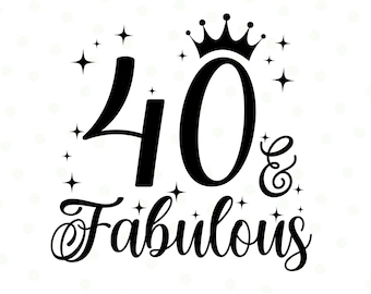40 And Fabulous SVG, 40th Birthday SVG, Forty Birthday Shirt SVG, 40th Birthday Gift svg, Files For Cricut, Silhouette, cake topper, png