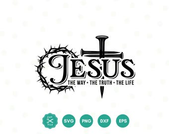 Jesus The Way The Truth The Life Svg, Christian Svg, Cross Svg, Religious Svg, Christian Shirt, Positive Svg, Bible Verse Svg, PNG, Cricut