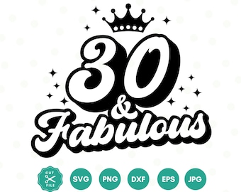 30 And Fabulous SVG, 30th Birthday SVG, Thirty Birthday Shirt SVG, 30th Birthday Gift svg, Files For Cricut, Silhouette, svg dxf eps png