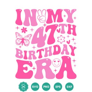 May include: A pink and light pink graphic design with the text "IN MY 47TH BIRTHDAY ERA". The design includes a peace sign, butterfly, flowers, hearts, and stars. The bottom of the design includes the words "CUT FILE" and the file types SVG, PNG, EPS, and DXF.