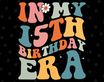 In my 15th birthday Era SVG, Fifteenth SVG, Birthday Girl svg, 15th Birthday svg, Birthday Deco, Birthday shirt, Vector Cricut, Retro wavy