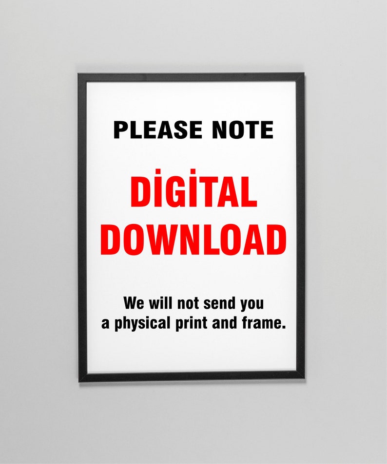May include: A black framed sign with a white background and black text that reads "PLEASE NOTE" in all caps. The text "DİGİTAL DOWNLOAD" is in red and all caps. The text "We will not send you a physical print and frame." is in black.
