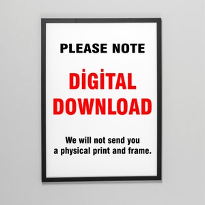 May include: A black framed sign with white background and black text that reads "PLEASE NOTE" in all caps. The text "DİGİTAL DOWNLOAD" is in red and all caps. The text "We will not send you a physical print and frame." is in black.