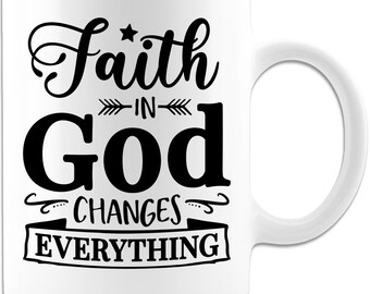 Faith in God Changes Everything Coffee Mug |Faith in God |Christian Mug | Muslim Mug | Spiritual Mug| Remember God | Prayer