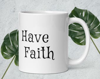 Have Faith Coffee Mug - Christian Inspirational Cup - Religious Gift for Believer