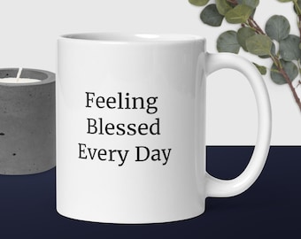 Feeling Blessed Every Day White Coffee Mug | Inspirational Mug | Ceramic Coffee Cup | Encouragement Gift | Gratitude Mug | Mindfulness Mug