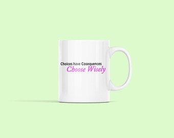 Choices have Consequences Choose Wisely White Coffee Mug