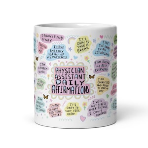 Könnte beinhalten: Eine weiße Keramiktasse mit buntem Text und Illustrationen. Der Text lautet "Physician Assistant Daily Affirmations" und enthält Sätze wie "Ich finde immer einen Weg", "Ich habe Empathie für alle meine Patienten", "Ich bin ein Problemlöser", "Ich vertraue mir selbst", "Ich bin dankbar für alles, was ich habe", "Ich möchte helfen und andere heilen", "Es ist okay, sich nicht gut zu fühlen", "Es ist okay, eine Pause einzulegen", "Ich sehe das Gute in allen Situationen", "Ich gebe mein Bestes jeden Tag", "Ich bin voller Energie und bereit, meinen Tag zu beginnen", "Ich werde mich nicht über Dinge stressen, die ich nicht kontrollieren kann".