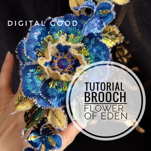 May include: A blue and gold embroidered flower brooch with sequins and beads. The brooch is labelled "TUTORIAL BROOCH FLOWER OF EDEN" and "DIGITAL GOOD".