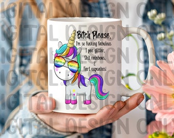 May include: White ceramic mug with a cartoon unicorn design. The unicorn has rainbow hair, sunglasses, and a colorful tail. The mug features the text: "Bitch Please, I'm so fucking fabulous, I pee glitter, Shit rainbows, & Fart cupcakes!"