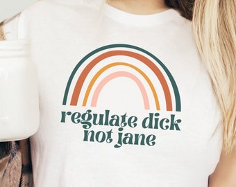 Regulate Dick Not Jane Tee, Pro Abortion Tee, Pro Choice Tee, Abortion Rights Tee, Women's Rights Tee, Women Empowerment Tee, Feminist Tee