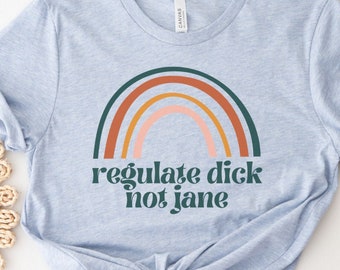 Regulate Dick Not Jane Tee, Pro Abortion Tee, Pro Choice Tee, Abortion Rights Tee, Women's Rights Tee, Women Empowerment Tee, Feminist Tee