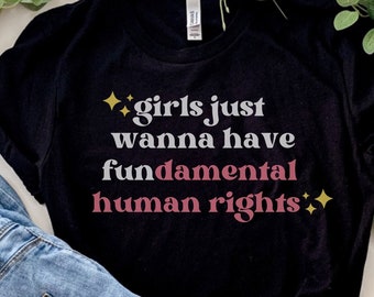 Girls Just Wanna Have Fundamental Human Rights, Rights Shirt for Women, Women's Rights, Feminist Shirts, Fundamental Tees,Rights,Fun T-Shirt