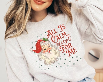 Vintage Santa Claus Christmas Sweatshirt, All Is Calm Except For Me Sweatshirt, Retro Style Christmas Sweater, Vintage Christmas Crewneck