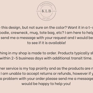 Peut inclure: Texte superpos&eacute; sur un fond brun clair avec un logo qui dit "KLB Designs US" et "KLB Est. 2021". Le texte dit : "Vous aimez ce design, mais vous n'&ecirc;tes pas s&ucirc;r de la couleur ? Vous le voulez sur un t-shirt, un sweat &agrave; capuche, un col rond, une tasse, un sac fourre-tout, etc. ? Je suis l&agrave; pour vous aider ! Veuillez m'envoyer un message avec votre demande et je serai heureux de voir si elle est disponible ! Tout dans ma boutique est fait sur commande. Les produits sont g&eacute;n&eacute;ralement exp&eacute;di&eacute;s dans un d&eacute;lai de 2 &agrave; 5 jours ouvrables avec un d&eacute;lai de livraison suppl&eacute;mentaire. Le service client est ma priorit&eacute; absolue et comme les produits sont faits sur commande, je ne peux pas accepter les retours ou les remboursements, mais si vous avez un probl&egrave;me avec votre commande, veuillez m'envoyer un message et je serai heureux de vous aider !"