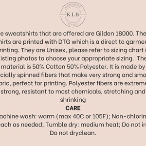 May include: Text outlining the care instructions for a sweatshirt made from 50% cotton and 50% polyester. The sweatshirt is printed using direct to garment printing (DTG) and is available in unisex sizes. The text includes the brand name "KLB Designs" and the brand's establishment year, "EST. 2021".