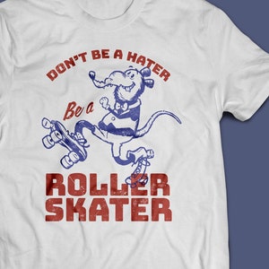 Don't Be a Hater Be a Roller-Skater Skating Rink Rat T Shirt