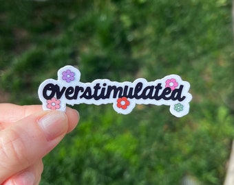 Overstimulated waterproof sticker decal/ mental Health awareness/self love/ Gifts/ decal
