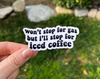 May include: White sticker with black text that reads "won't stop for gas but i'll stop for iced coffee".