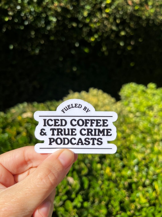 Fueled by Iced Coffee and True Crime Podcasts waterproof sticker decal/junkie/ laptop/water bottle/kindle/decal/gifts/Christmas/mystery/
