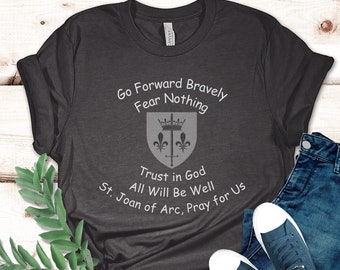 St. Joan of Arc "Go Forward Bravely. Fear Nothing. Trust in God. All Will Be Well" Shirt, Catholic Saint Shirt. Joan of Arc, Catholic Shirt