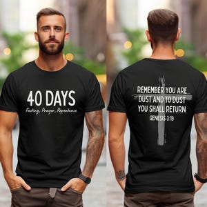 May include: Black t-shirt with white text on the front that reads "40 DAYS" above "Fasting, Prayer, Repentance." The back of the shirt has a cross graphic and the text "REMEMBER YOU ARE DUST AND TO DUST YOU SHALL RETURN GENESIS 3:19."