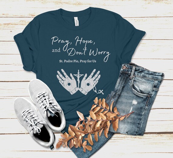 Padre Pio - Pray Hope And Don't Worry Catholic Saint Shirts Padre Pio - Pray Hope And Don't Worry Catholic Saint Shirts