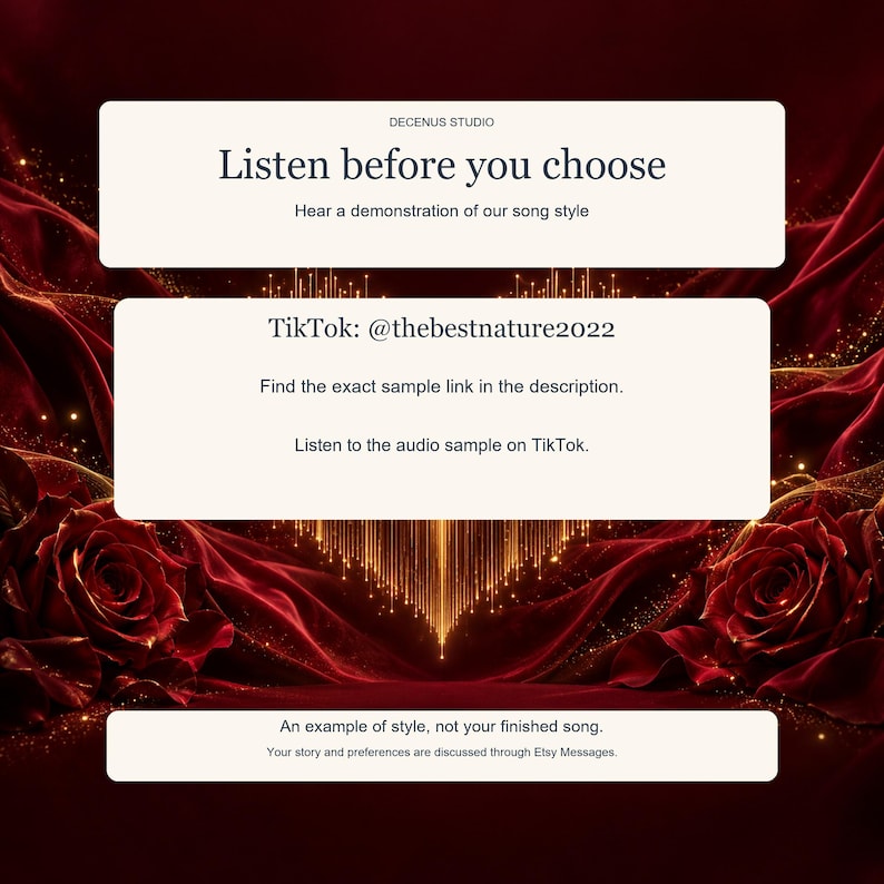 May include: A digital graphic with a deep red background featuring dark red roses and gold light accents. Three white text boxes contain the following text: Decenus Studio, Listen before you choose, Hear a demonstration of our song style, TikTok: @thebestnature2022, Find the exact sample link in the description, Listen to the audio sample on TikTok, An example of style, not your finished song, Your story and preferences are discussed through Etsy Messages.