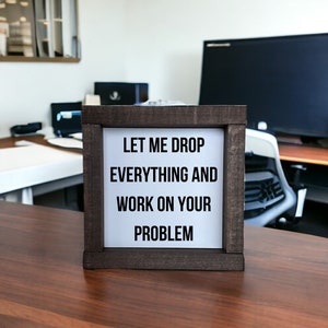 Let Me Drop Everything and Work On Your Problem, Funny Office Decor Sign, Funny Office Sign, Office Decor, Cubicle Decor, Funny Desk Sign