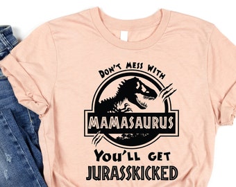Don&#39;t Mess With Mamasaurus You&#39;ll Get Jurasskicked, Funny Mom Shirt, Funny Mom Gift, Mother&#39;s Day Shirt, Mother&#39;s Day Gift, Funny Mama Gift