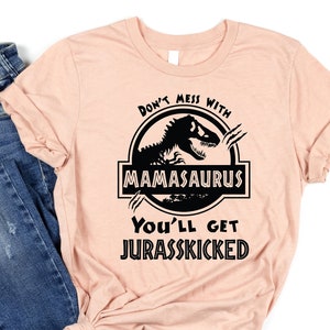Don&#39;t Mess With Mamasaurus You&#39;ll Get Jurasskicked, Funny Mom Shirt, Funny Mom Gift, Mother&#39;s Day Shirt, Mother&#39;s Day Gift, Funny Mama Gift