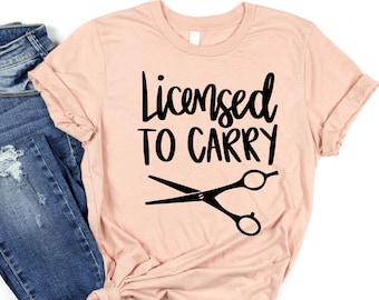 Licensed To Carry, Hairdresser Shirt, Funny Hairdresser Shirt, Hairstylist Shirt, Funny Coiffeuse Shirt, Barber Shirt, Hairdresser Gift