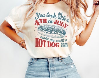 You Look Like The 4th Of July Shirt, Makes Me Want A Hot Dog Real Bad Shirt, Independence Day TShirt, USA Flag Shirt, Memorial Day Shirt