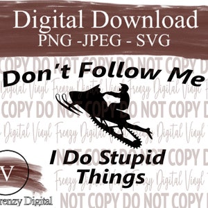 dont follow me i do stupid things funny snowmobile lover digital donwload png svg jpeg Cut file Instant download