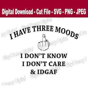 i have three moods i dont know i dont care & idgaf digital download | svg | png | jpeg | cut file for silhouette and cricut