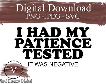 i had my patience tested it was negative funny digital download cut file for cricut silhouette png | jpeg | svg instant download