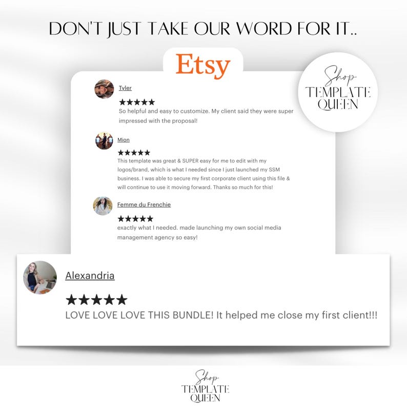 May include: A screenshot of Etsy reviews for a shop called "Shop Template Queen". The reviews are positive and highlight the ease of use and effectiveness of the shop's templates. The text in the image reads "DON'T JUST TAKE OUR WORD FOR IT..." and "LOVE LOVE LOVE THIS BUNDLE! It helped me close my first client!!!"