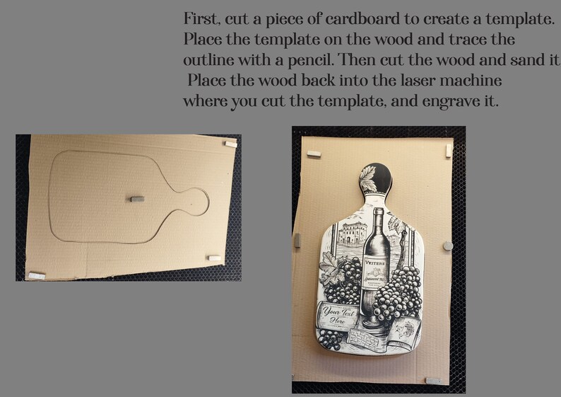 May include: A step-by-step guide for creating a custom cutting board. The first image shows a cardboard template with a cutout of the board shape. The second image shows a finished cutting board with a black and white design of grapes and a bottle of wine. The text "Your Text Here" is printed on the board.