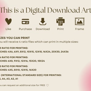Puede incluir: Una impresi&oacute;n de arte digital descargable con fondo rosa y blanco. El texto "This is a Digital Download Art" est&aacute; en la parte superior de la imagen. Debajo del texto hay cinco iconos: un coraz&oacute;n, una tarjeta de cr&eacute;dito, una flecha de descarga, una impresora y un marco de imagen. El texto "Sizes You Can Print" est&aacute; debajo de los iconos. El texto "You will receive 4 ratio files which can print in multiple sizes" est&aacute; debajo del texto "Sizes You Can Print". El texto "2:3 Ratio for Printing" est&aacute; debajo del texto sobre los archivos de proporci&oacute;n. El texto "Inches: 4x6, 6x9, 8x12, 10x15, 12x18, 16x24, 20x30, 24x36" est&aacute; debajo del texto "2:3 Ratio for Printing". El texto "3:4 Ratio for Printing" est&aacute; debajo del texto sobre las pulgadas. El texto "Inches: 6x8, 9x12, 12x16, 15x20, 18x24" est&aacute; debajo del texto "3:4 Ratio for Printing". El texto "4:5 Ratio for Printing" est&aacute; debajo del texto sobre las pulgadas. El texto "Inches: 4x5, 8x10, 12x15, 16x20" est&aacute; debajo del texto "4:5 Ratio for Printing". El texto "A1 (International Standard Size) for Printing" est&aacute; debajo del texto sobre las pulgadas. El texto "A5, A4, A3, A2, A1" est&aacute; debajo del texto "A1 (International Standard Size) for Printing". El texto "You can request an additional size for FREE" est&aacute; debajo del texto sobre los tama&ntilde;os A1.