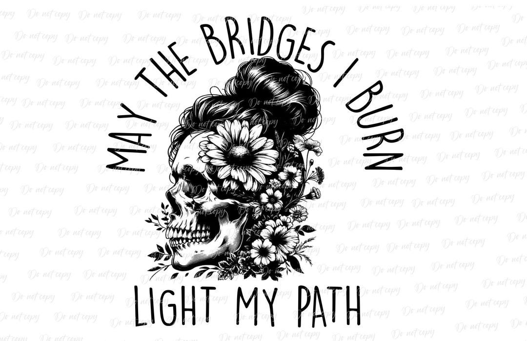 May the Bridges I Burn Light My Path PNG FILE Digital File Only - Etsy