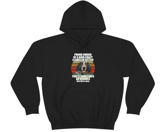 Proud Owner of a Bird Crazy Llewellin Setter Hoodie Upland Hunters Gifts Unisex Hooded Sweatshirt