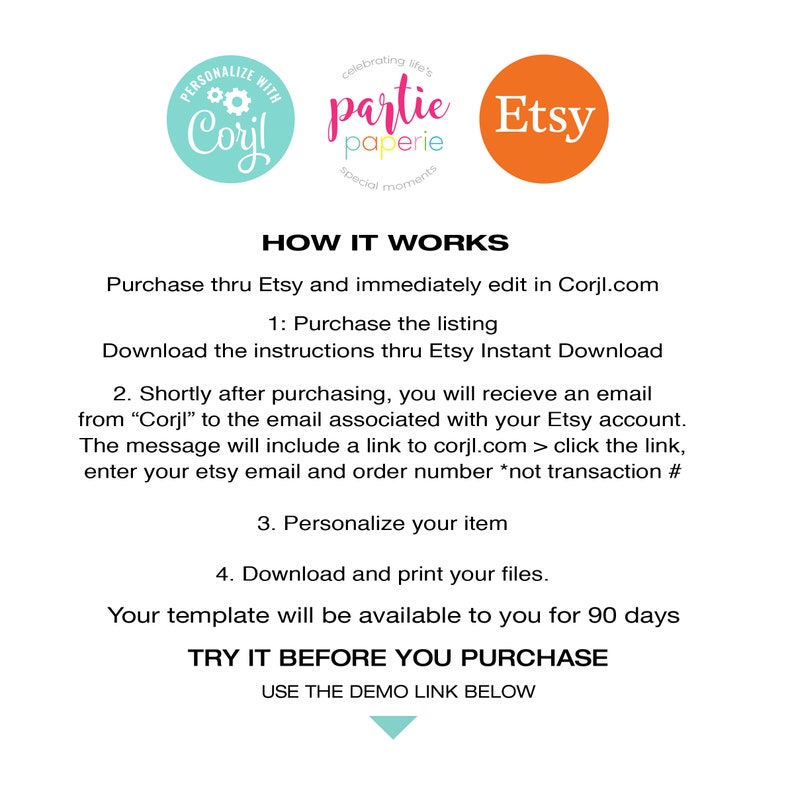 May include: A graphic with instructions on how to purchase and personalize a digital printable template through Etsy and Corjl.com. The graphic features three logos: "Personalize with Corjl", "Partie Paperie", and "Etsy".