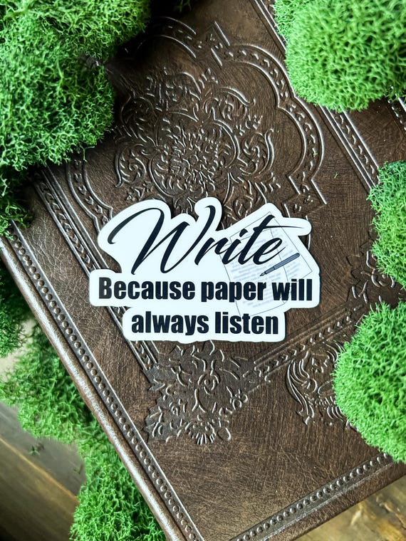 Write because paper will always listen sticker | writing inspiration | writer sticker | gift for authors | gift for writers | writing lover