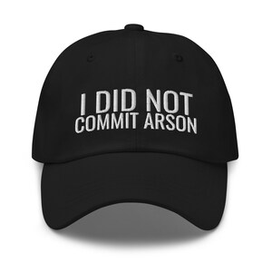 May include: Black baseball cap with white embroidered text that reads "I DID NOT COMMIT ARSON".
