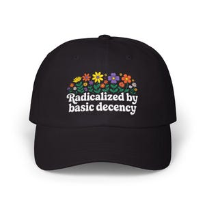Radicalized By Basic Decency Dad Hat | Embroidered Slogan Dad Cap